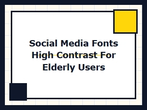 High Contrast Social Media Fonts for the Elderly